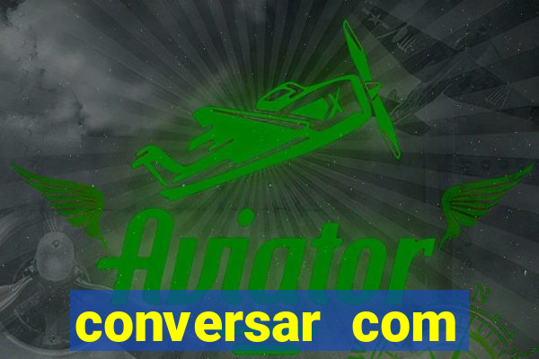 conversar com pessoas e ganhar dinheiro